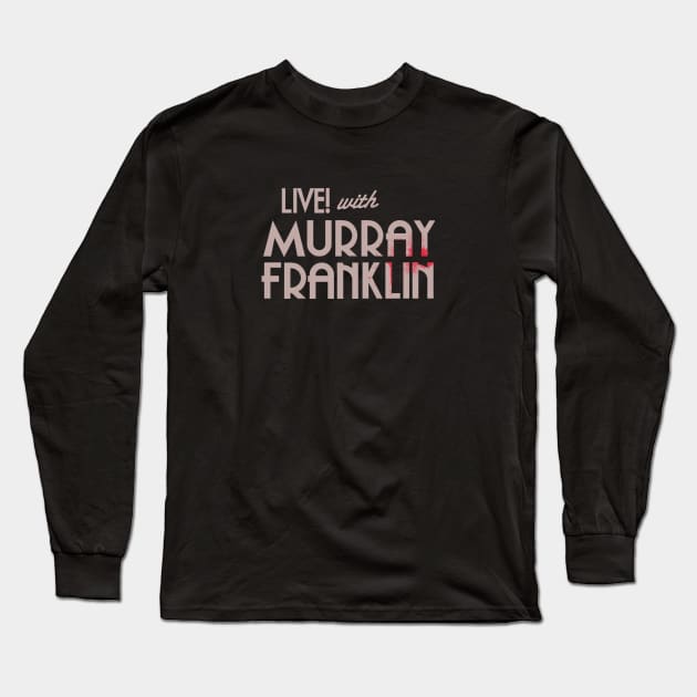 Live with Murray Franklin Long Sleeve T-Shirt by GeekGiftGallery